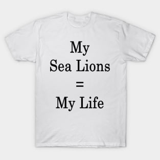 My Sea Lions = My Life T-Shirt